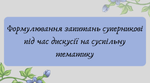 План-конспект та презентація "Формулювання запитань суперникові під час дискусії на суспільну тематику"