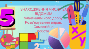 Знаходження числа за відомим значенням його дробу. Розв’язування вправ. Самостійна робота. 5 клас