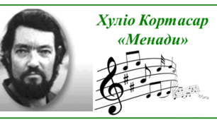 Х. Кортасар "Менади"