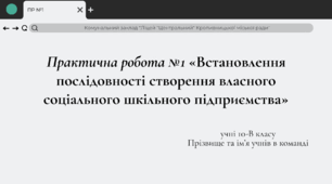 Практична робота №1 «Встановлення послідовності створення власного соціального шкільного підприємства»