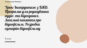 Інструктаж з БЖД. Програми для редагування аудіо- та відеоданих. Загальні поняття про відеофільм. Розробка сценарію відеофільму