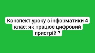 Інформатика 4 клас   : Як працює цифровий пристрій ?