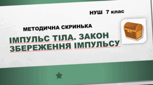 Методична скринька "Імпульс тіла. Закон збереження імпульсу". НУШ. 7 клас