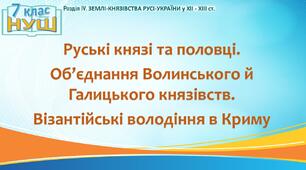 НУШ / Презентація «Руські князі та половці. Об’єднання Волинського й Галицького князівств. Візантійські володіння в Криму»