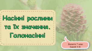 Насінні рослини та їх значення. Голонасінні. 7 клас НУШ