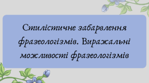 План-конспект та презентація "Стилістичне забарвлення фразеологізмів. Виражальні можливості фразеологізмів"