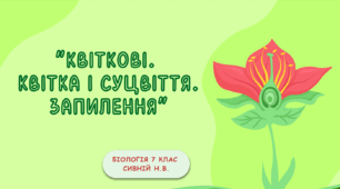 “КВІТКОВІ. КВІТКА І СУЦВІТТЯ. ЗАПИЛЕННЯ”7 клас нуш