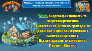 7 клас STEM Тема. Енергоефективність та енергозбереження. Енергетична безпека громади та держави через альтернативну електроенергетику. Відповідальне споживання. Проєкт «Вітряк». Презентація.