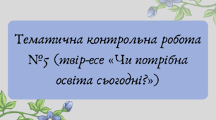 Презентація "Тематична контрольна робота №5 (твір-есе «Чи потрібна освіта сьогодні?»)"