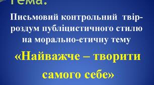 Твір-роздум публіцистичного стилю на морально-етичну тему   «Найважче – творити  самого себе»