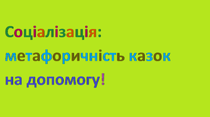 Соціалізація: метафоричність казок на допомогу!