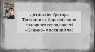 Дитинство Григора Тютюнника. Дорослішання головного героя повісті «Климко» у воєнний час    (презентація, інтерактивна гра «Слідами Климка»)