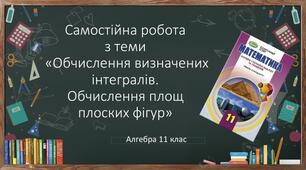 11 алгебра Самостійна робота "Обчислення визначених інтегралів. Обчислення площ плоских фігур"