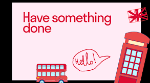 HAVE SOMETHING DONE
