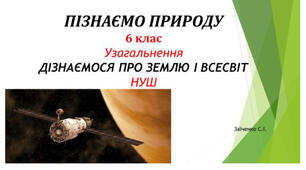 6 клас. Презентація "УЗАГАЛЬНЕННЯ: ДІЗНАЄМОСЯ ПРО ЗЕМЛЮ І ВСЕСВІТ" НУШ