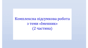 Комплексна підсумкова робота з теми "Іменник" (ІІ частина) за всіма чотирма групами результатів