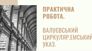 ПРАКТИЧНА РОБОТА " ВАЛУЄВСЬКИЙ ЦИРКУЛЯР. ЕМСЬКИЙ УКАЗ" ІСТОРІЯ УКРАЇНИ 9 клас