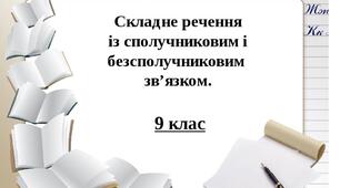 Складні речення із сполучниковим і безсполучниковим зв'язком.