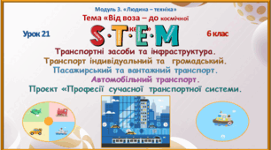 Розробка уроку STEM № 21 «Транспортні засоби та інфраструктура.  Транспорт індивідуальний та  громадський. Пасажирський та вантажний транспорт.	Проєкт «Професії	сучасної транспортної системи.»
