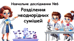 Навчальне дослідження №6 Тема: Розділення неоднорідних сумішей НУШ