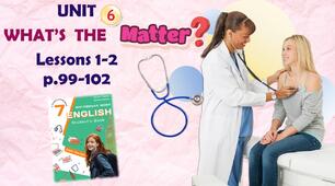Презентація до уроків 1-2 в 7 класі "Unit 6. WHAT'S THE MATTER? Lessons 1-2 p.99-102" (до підручника Карп'юк 2024)