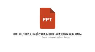Комп'ютерні презентації (Узагальнення та систематизація знань) 