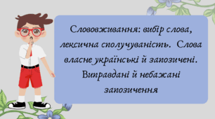 Презентація "Слововживання: вибір слова, лексична сполучуваність. Слова власне українські й запозичені. Виправдані й небажані запозичення"
