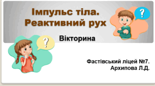 Вікторина. Імпульс тіла. Реактивний рух. НУШ. 7 клас
