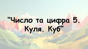 Заняття для дітей дошкільного віку "Число та цифра 5. Куля. Куб"