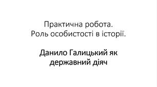 Презентація на тему: "Практична робота. Роль особистості в історії. Данило Галицький як державний діяч."