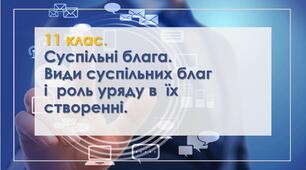 Суспільні блага. Види суспільних благ та роль уряду у їх створенні. Національні освіта та культура як суспільні блага.