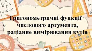 Тригонометричні функції числового аргумента, радіанне вимірювання кутів