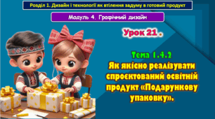 7 клас Урок 21. Тема 1.4.2 Як якісно реалізувати спроєктований освітній продукт «Подарункову упаковку». Презентація. 