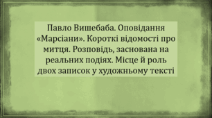 Павло Вишебаба. Оповідання «Марсіани». Короткі відомості про митця. Розповідь, заснована на реальних подіях. Місце й роль двох записок у художньому тексті (презентація, інтерактивна гра «Вірю – не вірю»)