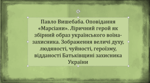 Павло Вишебаба. Оповідання «Марсіани». Ліричний герой як збірний образ українського воїна-захисника. Зображення величі духу, людяності, чуйності, героїзму, відданості Батьківщині захисника України (презентація, інтерактивна гра-змагання «Правда або дія»)