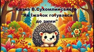 Літературний проєкт "Як їжачок до зими готувався" за казкою В.О. Сухомлинського