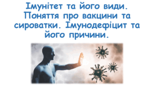 Імунітет та його види. Поняття про вакцини та сироватки. Імунодефіцит та його причини. НУШ 8 клас