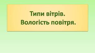 Типи вітрів. Вологість повітря.