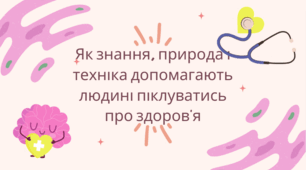 Як знання, природа і техніка допомагають людині піклуватись про здоров’я