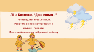 ЛІНА КОСТЕНКО "ДОЩ ПОЛИВ". Розповідь про письменницю. Розкриття в поезії мотиву гармонії людини й природи. Поетичний звукопис у зображенні пейзажу.