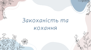 Закоханість та кохання. Спільні риси та відмінності (презентація)