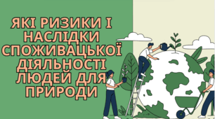 Які ризики і наслідки  споживацької діяльності людей для природи