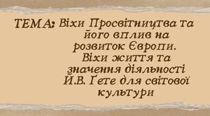Просвітництво та його вплив на розвиток Європи.  Віхи життя та значення діяльності Й.В. Ґете для світової культури