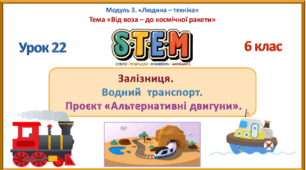 Розробка уроку STEM № 22 "Залізниця. Водний транспорт. Проєкт «Альтернативні двигуни».