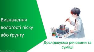 Презентація з уроку Хімія для 7 класу НУШ на тему «Навчальне дослідження № 8. «Визначення вологості піску або ґрунту»»