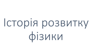 Розвиток фізики як науки. Міжнародна система одиниць СІ.