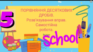 Порівняння десяткових дробів. Розв’язування вправ. Самостійна робота. 5клас