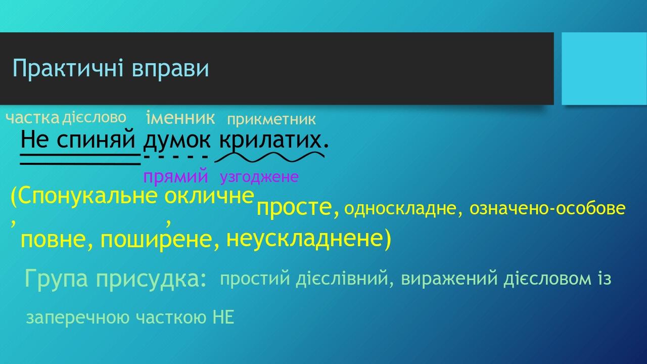 Практичні вправи Не спиняй думок крилатих. (Спонукальне, окличне, просте, односкладне, означено-особове повне, поширене, неускладнене) Група присуд...