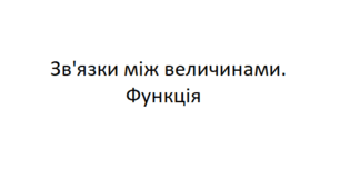 Зв'язки між величинами. Функція