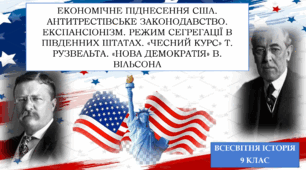 Економічне піднесення США. Антитрестівське законодавство. Експансіонізм. Режим сегрегації в південних штатах. «Чесний курс» Т. Рузвельта. «Нова демократія» В. Вільсона